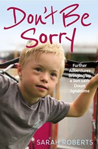 Don't Be Sorry Further Adventures Bringing Up a Son with Down Syndrome